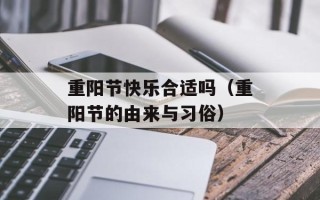 重阳节快乐合适吗（重阳节的由来与习俗）