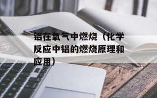铝在氧气中燃烧（化学反应中铝的燃烧原理和应用）