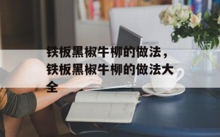 铁板黑椒牛柳的做法，铁板黑椒牛柳的做法大全