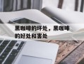 黑咖啡的坏处，黑咖啡的好处和害处