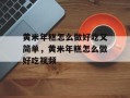 黄米年糕怎么做好吃又简单，黄米年糕怎么做好吃视频