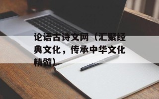 论语古诗文网（汇聚经典文化，传承中华文化精髓）