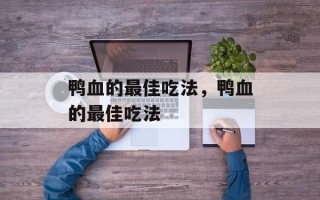 鸭血的最佳吃法，鸭血的最佳吃法