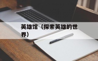英雄馆（探索英雄的世界）