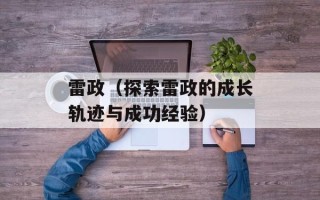 雷政（探索雷政的成长轨迹与成功经验）