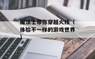魔法士带你穿越火线（体验不一样的游戏世界）
