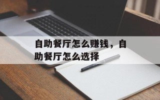 自助餐厅怎么赚钱，自助餐厅怎么选择