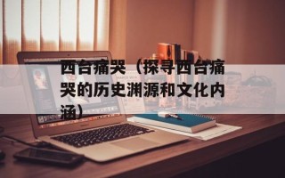 西台痛哭（探寻西台痛哭的历史渊源和文化内涵）