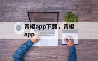 青椒app下载，青椒app