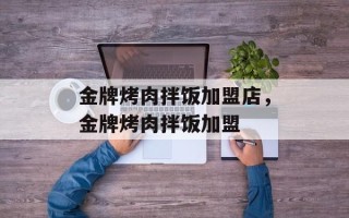 金牌烤肉拌饭加盟店，金牌烤肉拌饭加盟