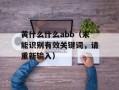 黄什么什么abb（未能识别有效关键词，请重新输入）
