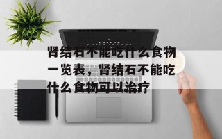 肾结石不能吃什么食物一览表，肾结石不能吃什么食物可以治疗