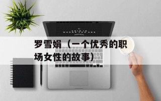 罗雪娟（一个优秀的职场女性的故事）