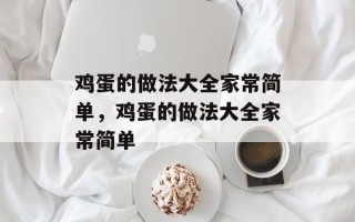 鸡蛋的做法大全家常简单，鸡蛋的做法大全家常简单
