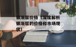 银渐层价格（深度解析银渐层的价格和市场现状）