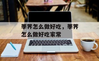 荸荠怎么做好吃，荸荠怎么做好吃家常