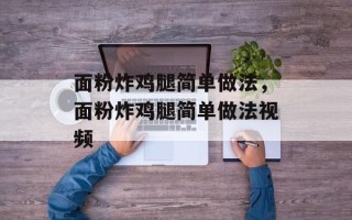 面粉炸鸡腿简单做法，面粉炸鸡腿简单做法视频