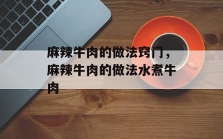麻辣牛肉的做法窍门，麻辣牛肉的做法水煮牛肉