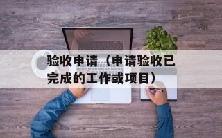 验收申请（申请验收已完成的工作或项目）