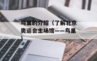 鸟巢的介绍（了解北京奥运会主场馆——鸟巢）