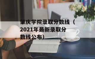 肇庆学院录取分数线（2021年最新录取分数线公布）