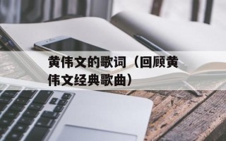 黄伟文的歌词（回顾黄伟文经典歌曲）