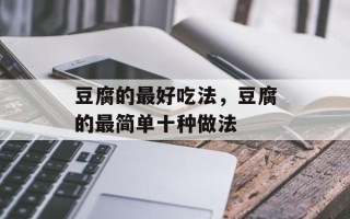 豆腐的最好吃法，豆腐的最简单十种做法