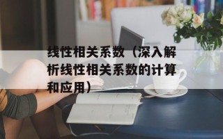 线性相关系数（深入解析线性相关系数的计算和应用）