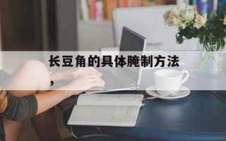 长豆角的具体腌制方法，