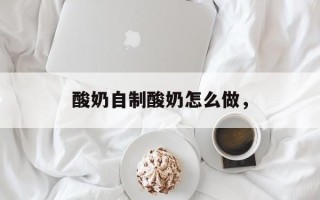 酸奶自制酸奶怎么做，