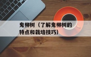鬼柳树（了解鬼柳树的特点和栽培技巧）