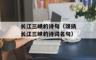长江三峡的诗句（颂扬长江三峡的诗词名句）