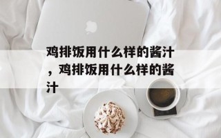 鸡排饭用什么样的酱汁，鸡排饭用什么样的酱汁