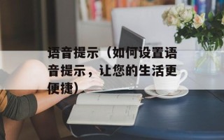 语音提示（如何设置语音提示，让您的生活更便捷）