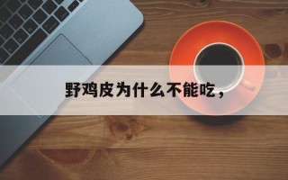 野鸡皮为什么不能吃，