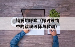 错爱的呼唤（探讨爱情中的错误选择与教训）