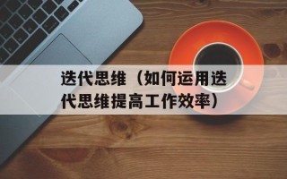 迭代思维（如何运用迭代思维提高工作效率）