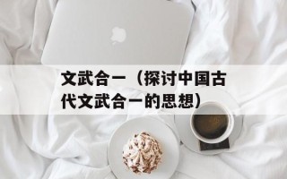 文武合一（探讨中国古代文武合一的思想）