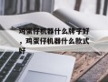 鸡蛋仔机器什么牌子好，鸡蛋仔机器什么款式好