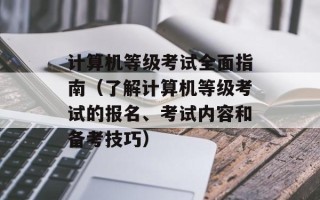 计算机等级考试全面指南（了解计算机等级考试的报名、考试内容和备考技巧）