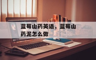 蓝莓山药英语，蓝莓山药泥怎么做