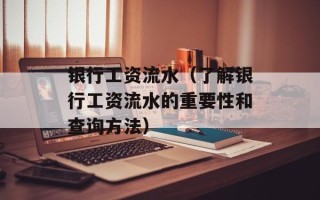 银行工资流水（了解银行工资流水的重要性和查询方法）