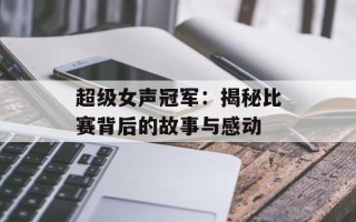 超级女声冠军：揭秘比赛背后的故事与感动