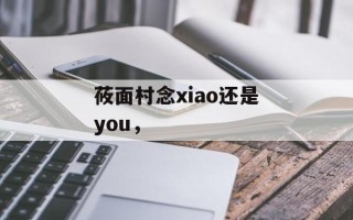 莜面村念xiao还是you，