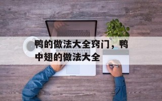 鸭的做法大全窍门，鸭中翅的做法大全