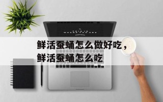 鲜活蚕蛹怎么做好吃，鲜活蚕蛹怎么吃
