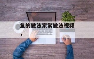 鱼的做法家常做法视频，