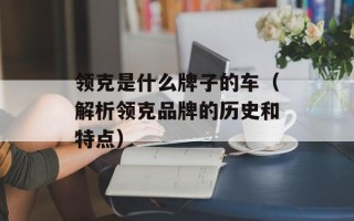 领克是什么牌子的车（解析领克品牌的历史和特点）