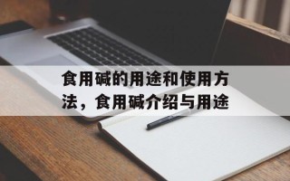 食用碱的用途和使用方法，食用碱介绍与用途