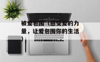 被爱包围（感受爱的力量，让爱包围你的生活）